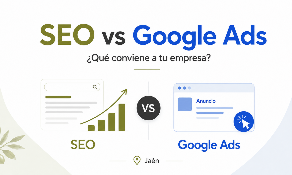 SEO vs. Google Ads para empresas de Jaén: qué conviene a tu negocio y cuándo combinarlos